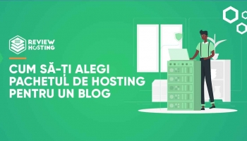 Cum să-ți alegi pachetul de hosting pentru un blog