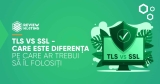 TLS vs SSL – Care este diferența – Pe care ar trebui să îl folosiți